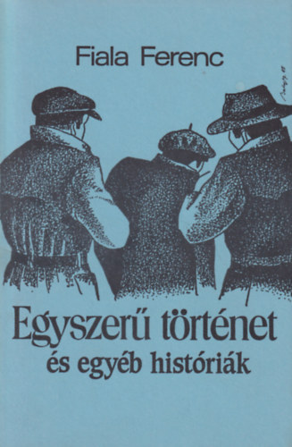 Fiala Ferenc - Egyszerű történet és egyéb históriák