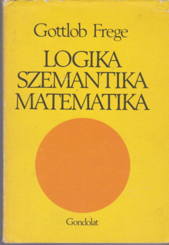 Gottlob Frege - Logika, szemantika, matematika