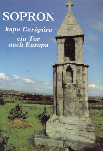 Muck Tibor - Sopron: Kapu Eur�p�ra-ein Tor nach Europa