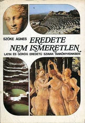 Sz�ke �gnes - Eredete nem ismeretlen (Latin �s g�r�g eredet� szavak tank�nyveinkben)