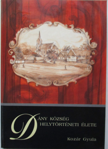 Kozár Gyula - Dány község helytörténeti élete
