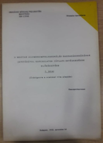 A magyar alum�niumfelhaszn�l�s gazdas�goss�g�nak jav�t�s�val kapcsolatos t�vlati int�zked�sek el�k�sz�t�se - I. k�tet