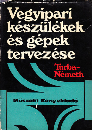 Turba József; Németh Jenő dr. - Vegyipari készülékek és gépek tervezése