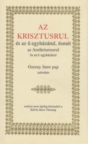 Ozoray Imre - Az Krisztusrul és az ű egyházárul, esmét az Antikrisztusrul és az ű egyházárul