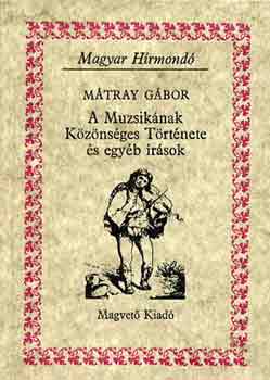 Mtray Gbor - A Muzsiknak Kznsges Trtnete s egyb rsok (Magyar Hrmond)