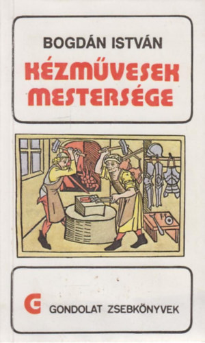 Bogdán István - Kézművesek mestersége (Gondolat Zsebkönyvek)