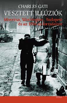 Charles Gati - Vesztett ill�zi�k - Moszkva, Washington, Budapest �s az 1956-os forr.