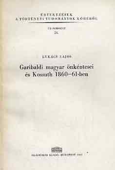 Lukcs Lajos - Garibaldi magyar nkntesei s Kossuth 1860-61-ben