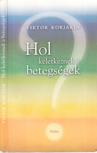 Viktor Korjakin - Hol keletkeznek a betegs�gek?