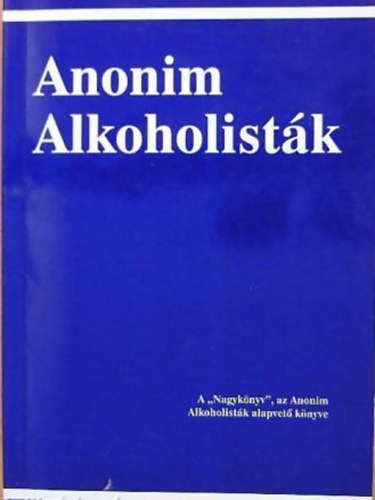 Anonim alkoholisták - A "Nagykönyv", az Anonim Alkoholisták alapvető könyve