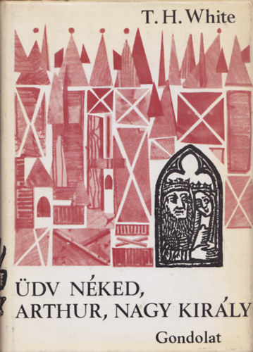 Terence Hanbury White - �dv n�ked, Arthur, nagy kir�ly