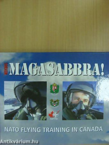 Dr. Gr�sz Andor - K�v�ri L�szl�; SZERKESZT� T�r�s Istv�n - Mindig magasabbra NATO FLYING TRAINING IN CANADA