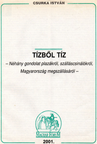 Csurka Istv�n - T�zb�l t�z - N�h�ny gondolat plaz�kr�l, sz�ll�scsin�l�kr�l, Magyarorsz�g megsz�ll�s�r�l - K�l�nlenyomat a Magyar F�rum 2001/26-31. sz�mainak cikksorozat�b�l