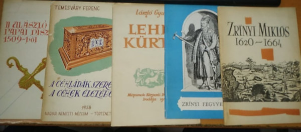Lszl Gyula, Temesvry Ferenc, Jenei Ferenc - II. Ulszl Ppai dszkardja 1509-bl + A chldk szerepe a chek letben + Lehel krtje + Zrnyi fegyverek + Zrnyi Mikls 1620-1664 (5 fzet)