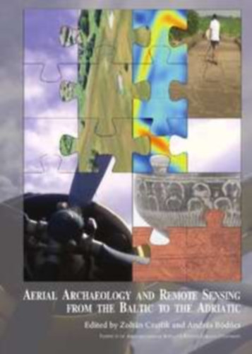Zolt�n Czajlik and Andr�s B�d�cs (Edited by) - Aerial Archaeology and Remote Sensing from the Baltic to the Adriatic