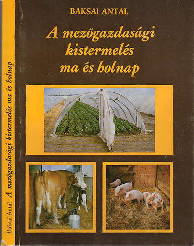 Baksai Antal - A mezőgazdasági kistermelés ma és holnap