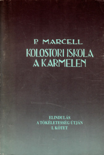 P. Marcell - Kolostori iskola a krmelen (Elinduls a tkletessg tjn) - I ktet