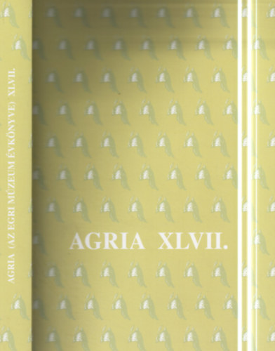 B. G�l Edit, Veres G�bor - Agria XLVII. (Az egri Dob� Istv�n V�rm�zeum �vk�nyve)