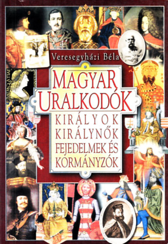 Veresegyhzi Bla - Magyar uralkodk - Kirlyok, kirlynk, fejedelmek s kormnyzk