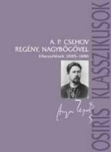 Anton Pavlovics Csehov - Reg�ny, nagyb�g�vel - Elbesz�l�sek 1885-1886