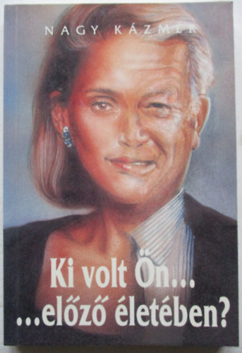 Dr. Nagy Kázmér - Ki volt ön...előző életében?