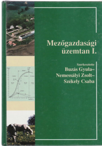 Buzs Gyula (szerk.); Nemesslyi Zsolt; Szkely Csaba - Mezgazdasgi zemtan I. - A mezgazdasgi vllalatok gazdasgtana s irnytsa