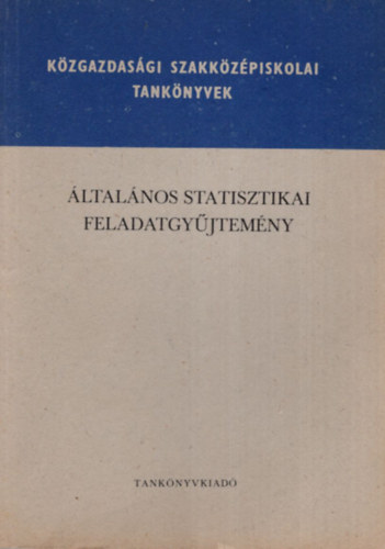 Dr. Ay Jnos, Rzsa Bln - ltalnos statisztikai feladatgyjtemny - A kzgazdasgi szakkzpiskolk szmra