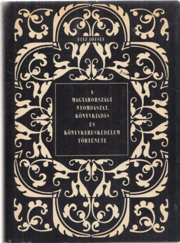 Fitz J�zsef - A magyarorsz�gi nyomd�szat, k�nyvkiad�s �s k�nyvkereskedelem t�rt�nete 2. k�tet - A reform�ci� kor�ban