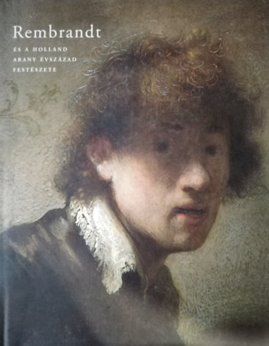 Ember Ildik (szerkesztette) - Rembrandt s a holland arany vszzad festszete