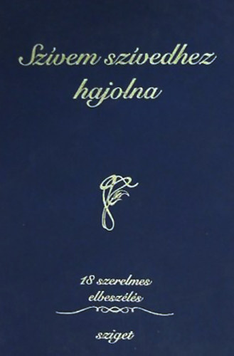 Szele �gnes (�ssze�ll�totta) - Sz�vem sz�vedhez hajolna - 18 szerelmes elbesz�l�s