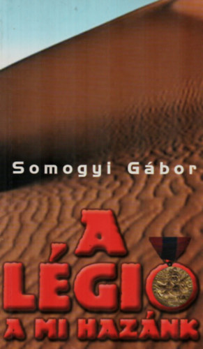 Somogyi Gábor - A légió a mi hazánk