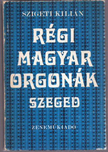 Szigeti Kilián - Régi magyar orgonák Szeged