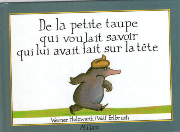Werner Holzwath, Wolf Erlbruch - De la petite taupe qui voulait savoir qui lui avait fait sur latte
