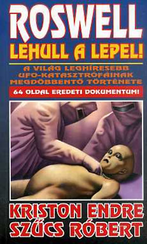SZERZ Kriston Endre Szcs Rbert SZERKESZT Trethon Judit - Roswell - Lehull a lepel! A VILG LEGHRESEBB UFO-KATASZTRFINAK MEGDBBENT TRTNETE   (A sznfalak mgtt. A hadsereg s a kormny reakcii)