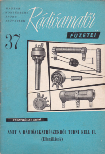 Vesztr�czy Ern� - Amit a r�di�alkatr�szekr�l tudni kell II. (Ellen�ll�sok) (R�di�amat�r f�zetei 37.)