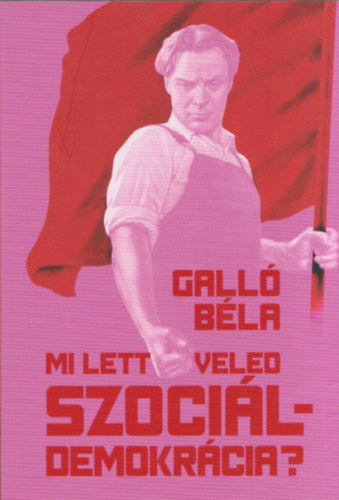 Gall Bla - Mi lett veled szocildemokrcia?