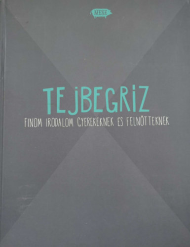Petőcz András, Lackfi János, Vörös István, Mészöly Ágnes, Zágoni Balázs, Finy Petra, Lugosi Viktória, Fehér Béla, Nyulász Péter, Győrei Zsolt, Parti Nagy Lajos, Turi Tímea, Scheer Ka - Tejbegríz - Finom irodalom gyermekeknek és felnőtteknek