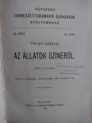 rley Lszl, Gothard Jen, Konkoly Mikls, Chyzer Kornl, Rzsahegyi Aladr - Npszer termszettudomnyi eladsok gyjtemnye:  Az llatok szinrl 1886, Magyar frdkrl 1886,  Az emberi hang s beszd 1887, A baktriumokrl 1887, szak-amerikai tam vonala 1883, A megkveslt nvnyekrl 1884, Az e