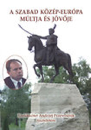Zombori Istvn - Dniel Erzsbet (szerk.) - A szabad Kzp-Eurpa mltja s jvje (Emlkktet Andrzej Przewoznik tiszteletre)