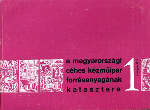 Éri István (szerk.) - A magyarországi céhes kézműipar forrásanyagának katasztere I-II.