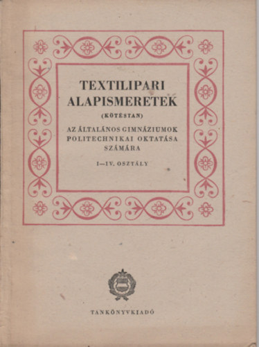 Textilipari alapismeretek (ktstan) - Az ltalnos gimnziumok politechnikai oktatsa szmra I-IV. osztly