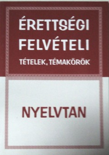 Schmidt Zsuzsanna - Érettségi, felvételi tételek, témakörök: Nyelvtan