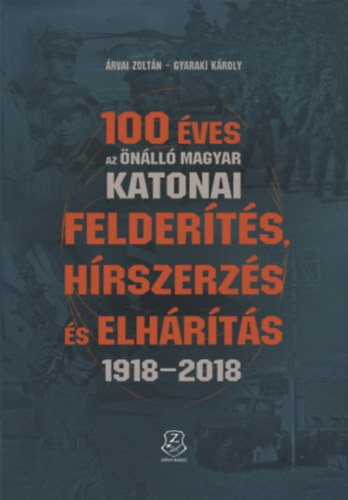 rvai Zoltn, Gyaraki Kroly - 100 ves az nll magyar katonai felderts, hrszerzs s elhrts