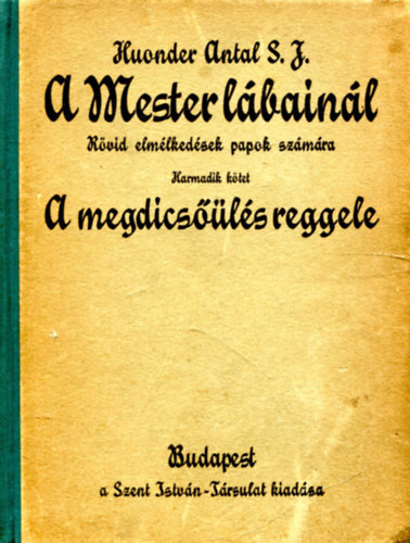 Huonder Antal S. J. - A Mester lábainál II-III. kötet
