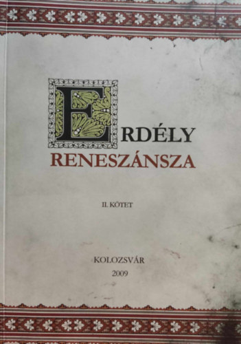 Gbor Csilla, Luffy Katalin, Sipos Gbor - Erdly renesznsza II. - A 2008. oktber 8-11. kztt tartott konferencia eladsai