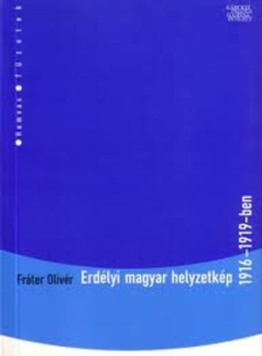 Fráter Olivér - Erdélyi magyar helyzetkép 1916-1919-ben