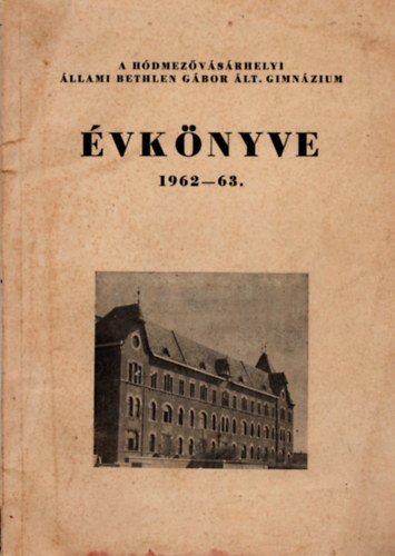 Hajnal Imre (sszell.) - A Hdmezvsrhelyi llami Bethlen Gbor lt. Gimnzium vknyve 1962-63.