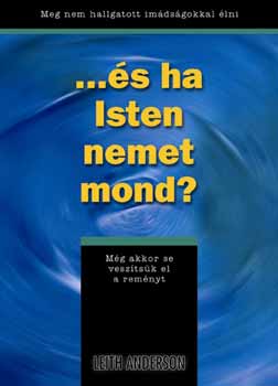 Leith Anderson - �s ha Isten nemet mond? - Meg nem hallgatott im�ds�gokkal �lni
