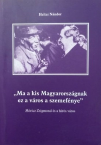 Heltai Nndor - 'Ma a kis Magyarorszgnak ez a vros a szemefnye'
