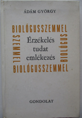 Ádám György - Érzékelés tudat emlékezés- Biológusszemmel